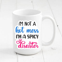 I'm not a Hot Mess, I'm a Spicy Disaster Coffee Mug
